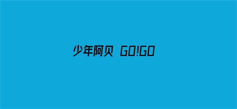 少年阿贝 GO!GO!小芝麻第二季